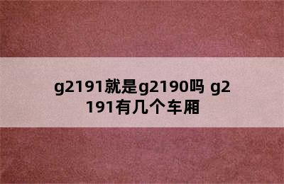 g2191就是g2190吗 g2191有几个车厢